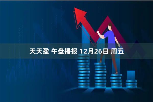 天天盈 午盘播报 12月26日 周五