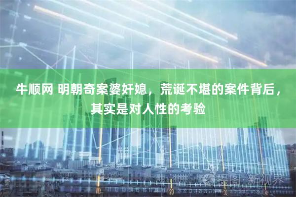 牛顺网 明朝奇案婆奸媳，荒诞不堪的案件背后，其实是对人性的考验
